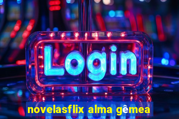 novelasflix alma gêmea